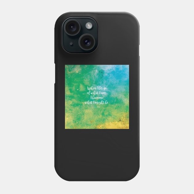 When I let go of what I am, I become what I might be. Lao Tzu Phone Case by StudioCitrine