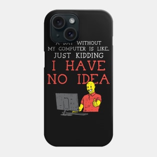 A Day Without My Computer Phone Case