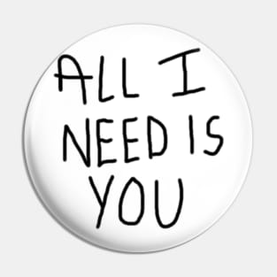 All I Need Is You Pin