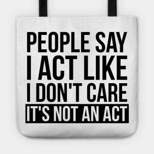 Sarcastic People Say I Act Like I Don't Care Tote