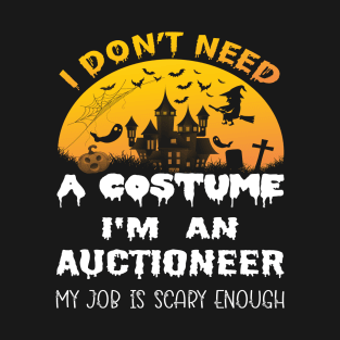 I Don't Need A Costume I'm A Auctioneer My Job Is Scary Enough Auctioneer Halloween Gift Idea T-Shirt
