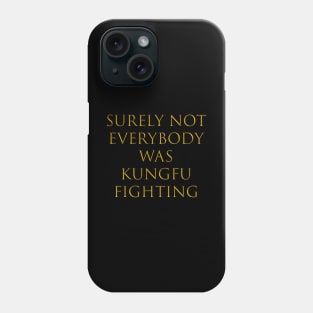 surely not everybody was kung fu fighting Phone Case