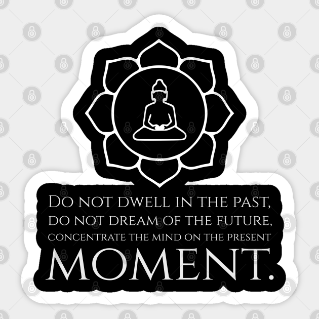 Inspiring Buddhist Philosophy The Past Future Present Gautama Buddha Quote Zen Buddhism Sticker Teepublic