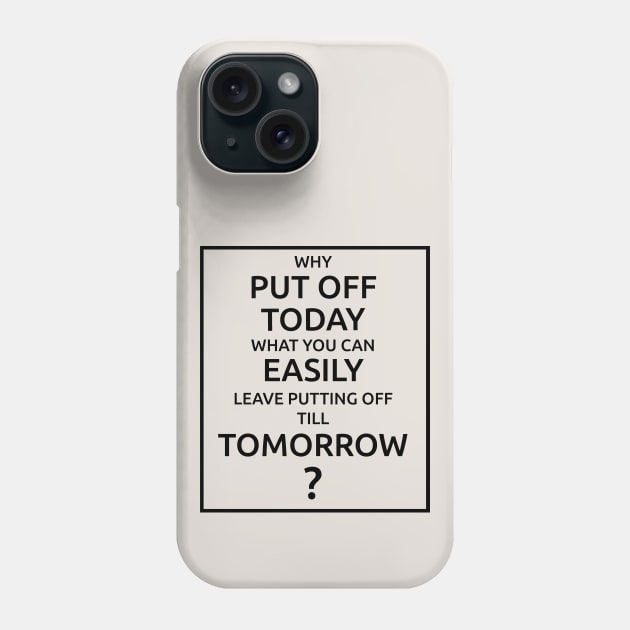 Why Put Off Till Tomorrow Phone Case by MBiBtYB