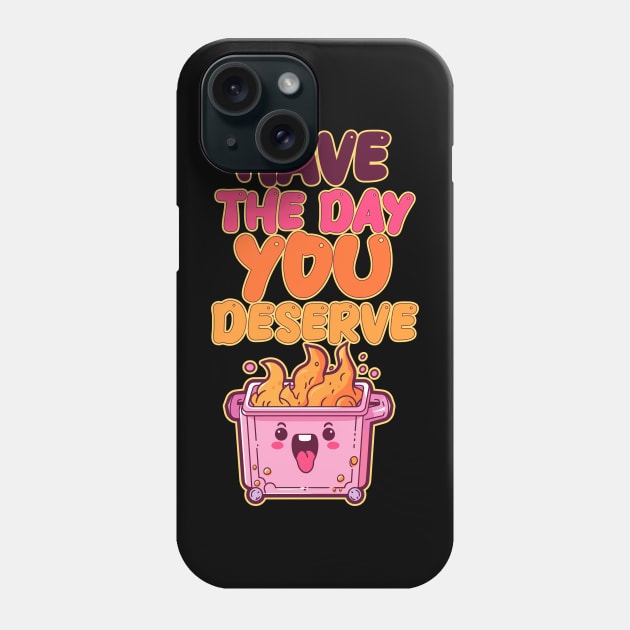 Have the Day You Deserve - Pink Dumpster Fire Phone Case by DanielLiamGill