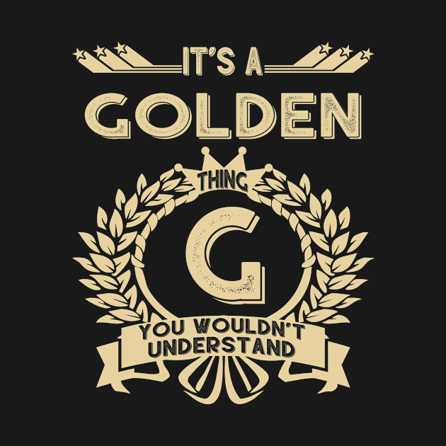 Golden Name Shirt - It Is A Golden Thing You Wouldn't Understand by OrdiesHarrell