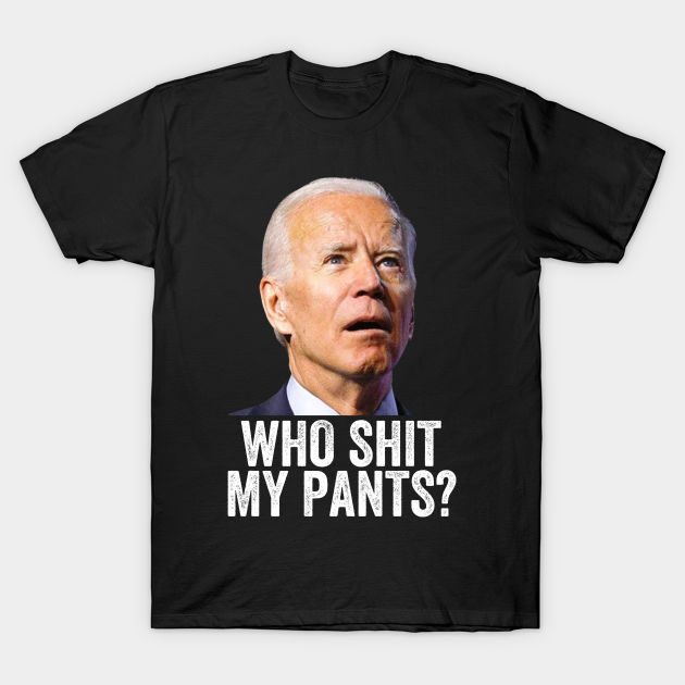 who shit my pants - Who Shit My Pants - T-Shirt