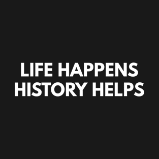 Life Happens History Helps T-Shirt