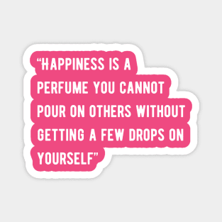 Happiness is a perfume you cannot pour on others Magnet