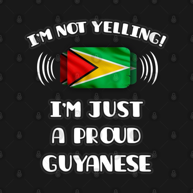 I'm Not Yelling I'm A Proud Guyanese - Gift for Guyanese With Roots From Guyana by Country Flags