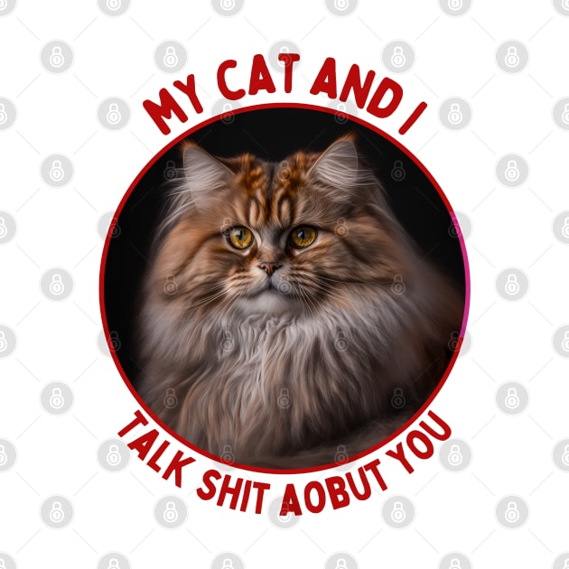 My Cat and I Talk Shit About You | Funny Cat Quote by akastardust