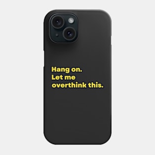 Hang on. Let me overthink this. - Funny Phone Case