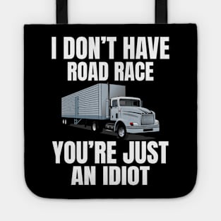 I don't have road race,you're just an idiot,funny trucker Tote