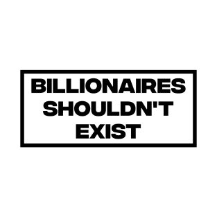 Billionaires Shouldn't Exist T-Shirt