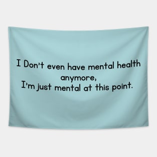 I Don't even have mental health anymore, I am just mental at this point Tapestry