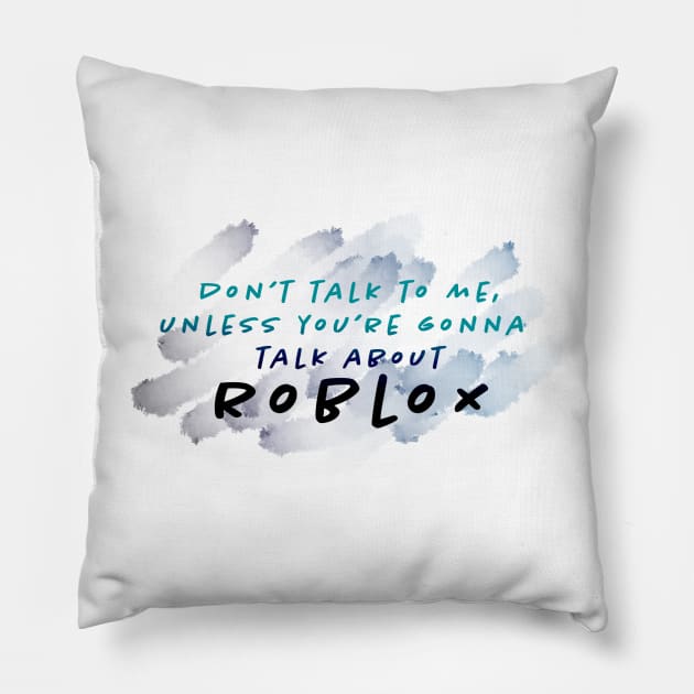 DON'T TALK TO ME UNLESS IT'S ABOUT ROBLOX Pillow by cast8312