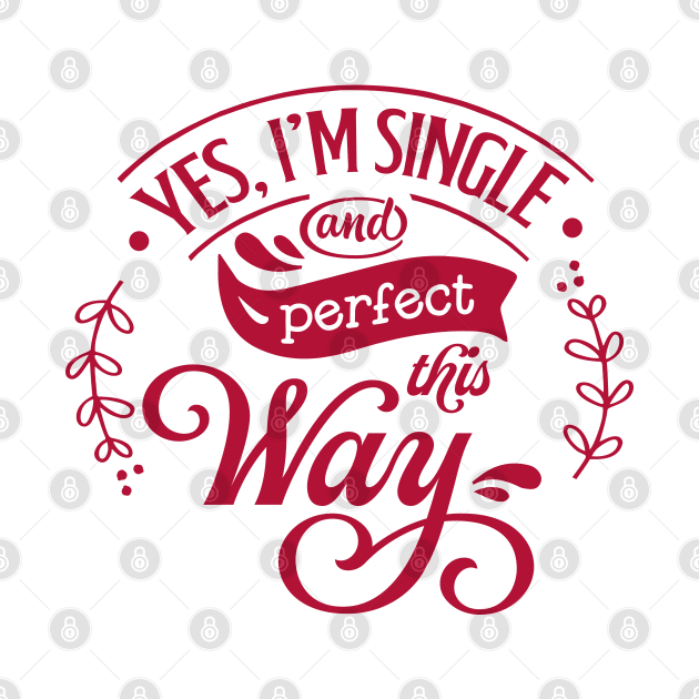 Yes Im Single and perfect this way by MZeeDesigns