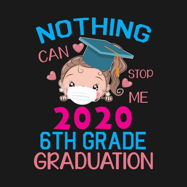 Girl Senior With Face Mask Nothing Can Stop Me 2020 6th Grade Graduation Happy Class Of School by DainaMotteut