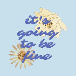 its going to be fine T-Shirt