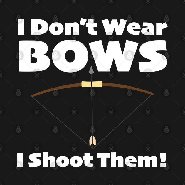 Archery - I Dont Wear Bows I Shoot Them by Kudostees