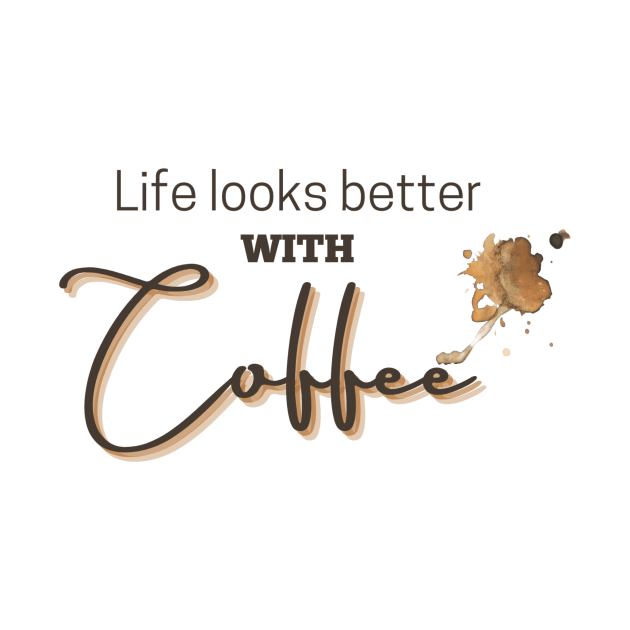 Life Looks Better With Coffee by Vicktoriouslyplanned