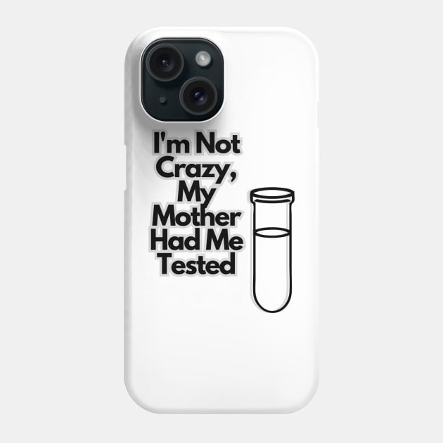 I'm not crazy, my mother had me tested Phone Case by baseCompass