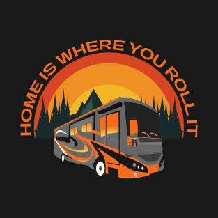 Home Is Where You Roll It ~ RV Camping Fulltime Lifestyle T-Shirt