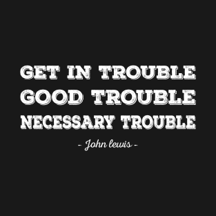 good trouble T-Shirt