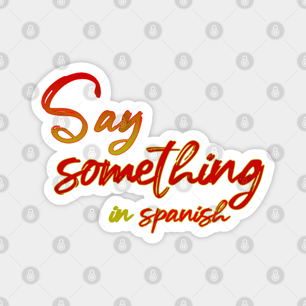 Say something in Spanish Saying TeePublic