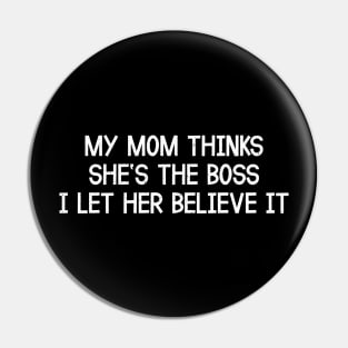 My Mom Thinks She's the Boss  I Let Her Believe It Pin