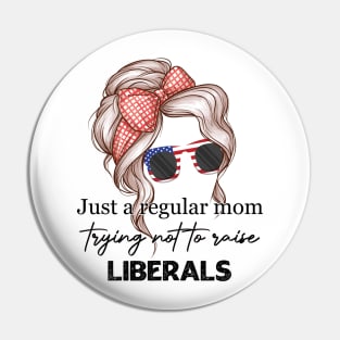 Just A Regular Mom Trying Not To Raise Liberals Pin