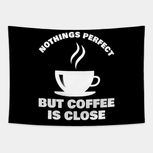 Nothings Perfect But Coffee is Close Design for Coffee Lovers and Addicts ! Tapestry