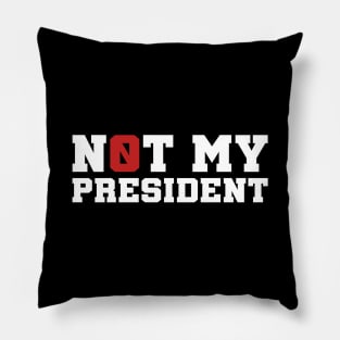 DONALD TRUMP IS NOT MY PRESIDENT Pillow