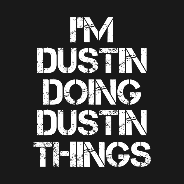 Dustin Name T Shirt - Dustin Doing Dustin Things by Skyrick1