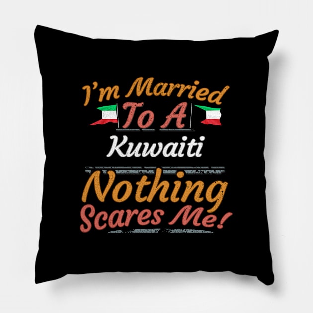 I'm Married To A Kuwaiti Nothing Scares Me - Gift for Kuwaiti From Kuwait Asia,Western Asia, Pillow by Country Flags