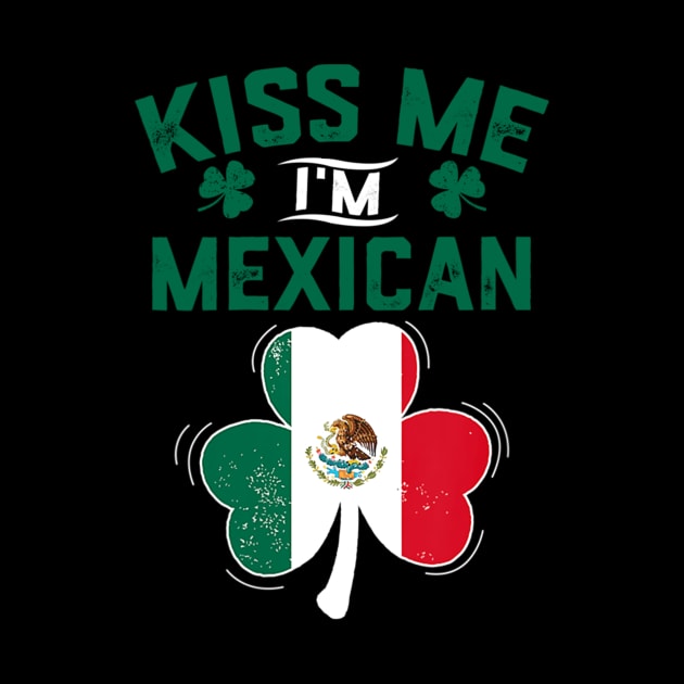 Kiss Me I'm Mexican Funny Saint Patrick Day Gift by dashawncannonuzf