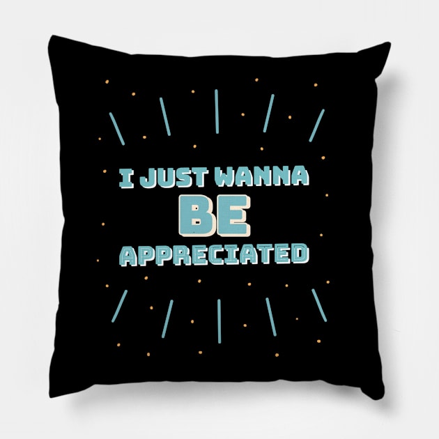 i just wanna be appreciated Pillow by natashawilona