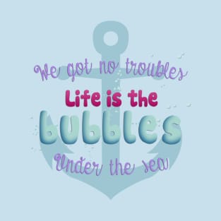 Life is the bubbles! T-Shirt