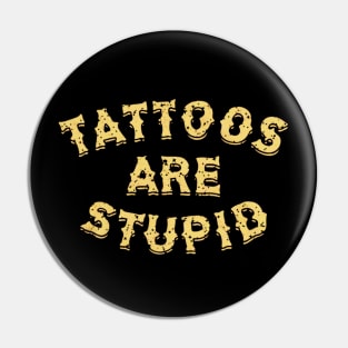 Tattoos Are Stupid Funny Sarcastic Pin