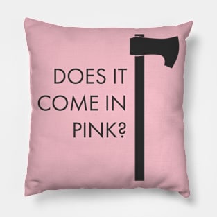 Does It Come In Pink Axe Pillow