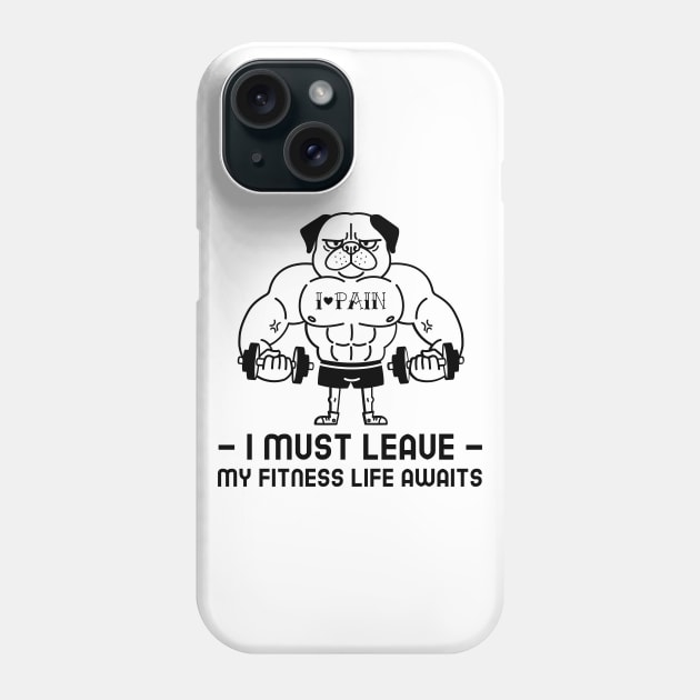 I Must Leave, My Fitness Life Awaits Phone Case by Dosiferon