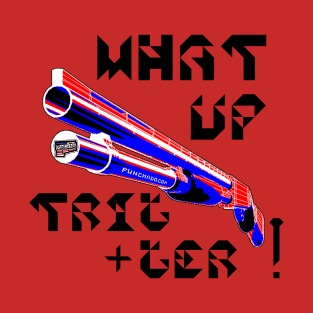 What Up Trigger, v. Blk Text T-Shirt