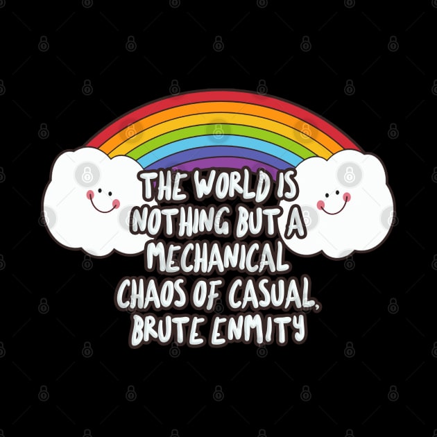 the world is nothing but a mechanical chaos of casual, brute enmity - Funny Nihilist Rainbow Statement Design by DankFutura