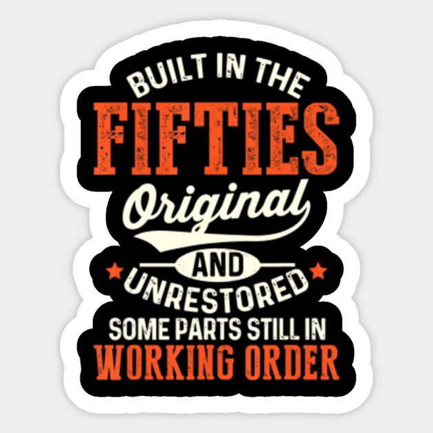 Built In The Fifties Original And Unrestored Funny Birthday - Birthday - Sticker