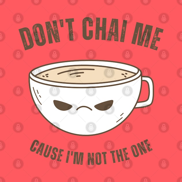 Funny Chai Tea Lovers Tea Drinkers Pun Don't Chai Me by MedleyDesigns67