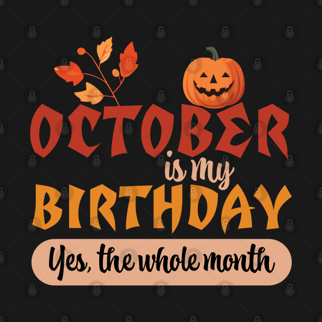 October Is My Birthday Month Yes The Whole Month Funny by PaulJus