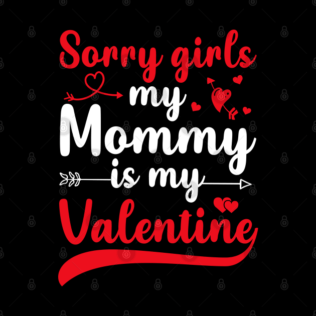 Sorry Girls My mommy Is My Valentine by DragonTees