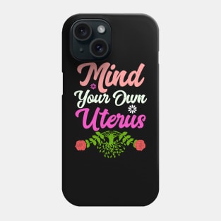 Mind Your Own Uterus Floral Feminism Life Protect Phone Case