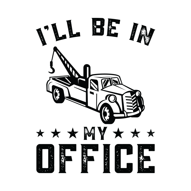 Funny I Will Be In My Office, Tow Truck, Wrecker by Art master