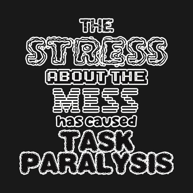 The stress about the mess has caused task paralysis! by Sunsettreestudio